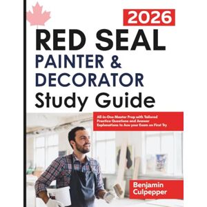 Culpepper, Benjamin Red Seal Painter & Decorator Study Guide: All-in-One Master Prep with Tailored Practice Questions and Answer Explanations to Ace your Exam on First Try Culpepper, Benjamin Red Seal Painter & Decorator Study Guide: All-in-One Master Prep with Tailored Practice Questions and Answer Explanations to Ace your Exam on First Try