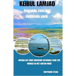 Atlas, Wayfarer Reisgids voor het Nationaal Park Keibul Lamjao: Ontdek het enige drijvende nationale park ter wereld en het Loktak-meer Atlas, Wayfarer Reisgids voor het Nationaal Park Keibul Lamjao: Ontdek het enige drijvende nationale park ter wereld en het Loktak-meer