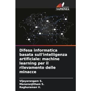 S, Vijayarangam Difesa informatica basata sull'intelligenza artificiale: machine learning per il rilevamento delle minacce S, Vijayarangam Difesa informatica basata sull'intelligenza artificiale: machine learning per il rilevamento delle minacce