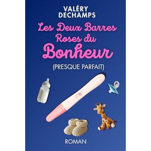 DECHAMPS, Valéry Les Deux Barres Roses du Bonheur (Presque Parfait): Quand la vie bascule en trois minutes – Un roman feel-good hilarant sur la grossesse DECHAMPS, Valéry Les Deux Barres Roses du Bonheur (Presque Parfait): Quand la vie bascule en trois minutes – Un roman feel-good hilarant sur la grossesse
