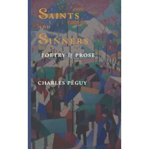 Péguy, Charles Saints and Sinners: Prose & Poetry Péguy, Charles Saints and Sinners: Prose & Poetry