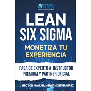 Hernández Ramírez, Héctor Manuel Lean Six Sigma: Monetiza Tu Experiencia: Convierte tu conocimiento en una fuente de ingresos, enseña con impacto global y conviértete en Partner Oficial HR SMART INSTITUTE® Hernández Ramírez, Héctor Manuel Lean Six Sigma: Monetiza Tu Experiencia: Convierte tu conocimiento en una fuente de ingresos, enseña con impacto global y conviértete en Partner Oficial HR SMART INSTITUTE®
