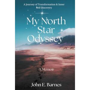 Barnes, John E. My North Star Odyssey: A Journey of Transformation & Self Discovery Barnes, John E. My North Star Odyssey: A Journey of Transformation & Self Discovery