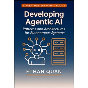 Quan, Ethan Developing Agentic AI: Patterns and Architectures for Autonomous Systems: A Practical Guide for AI Engineers to Build Scalable and Reliable Agents: 2 ... with Transformers and Context-Aware AI) Quan, Ethan Developing Agentic AI: Patterns and Architectures for Autonomous Systems: A Practical Guide for AI Engineers to Build Scalable and Reliable Agents: 2 ... with Transformers and Context-Aware AI)