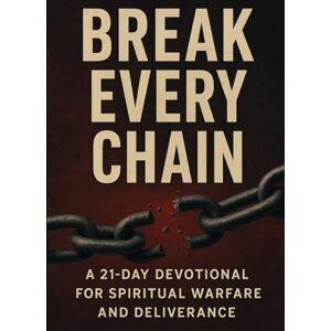 Johnson, Shanique Break Every Chain: A 21-Day Devotional for Spiritual Warfare, Deliverance, and Lasting Freedom in Christ Johnson, Shanique Break Every Chain: A 21-Day Devotional for Spiritual Warfare, Deliverance, and Lasting Freedom in Christ