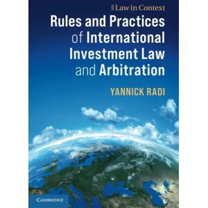 Radi, Yannick Rules and Practices of International Investment Law and Arbitration (Law in Context) Radi, Yannick Rules and Practices of International Investment Law and Arbitration (Law in Context)