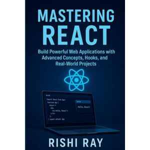 Ray, Rishi Mastering React: Build Real-World Apps with Modern React (Hooks, Context, Router, Redux & More): The Complete Advanced React Developer Guide – Learn ... — Build Real Projects, Step by Step.) Ray, Rishi Mastering React: Build Real-World Apps with Modern React (Hooks, Context, Router, Redux & More): The Complete Advanced React Developer Guide – Learn ... — Build Real Projects, Step by Step.)