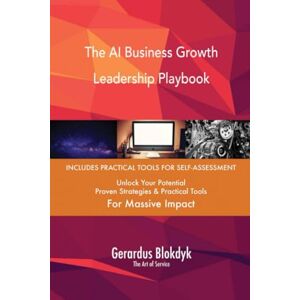 Gerardus Blokdyk - The Art of Service The AI Business Growth Leadership Playbook Gerardus Blokdyk - The Art of Service The AI Business Growth Leadership Playbook