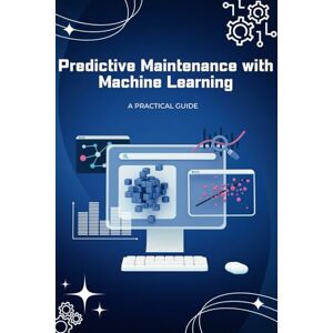 Padmanaban, Harish Predictive Maintenance with Machine Learning: A Practical Guide Padmanaban, Harish Predictive Maintenance with Machine Learning: A Practical Guide