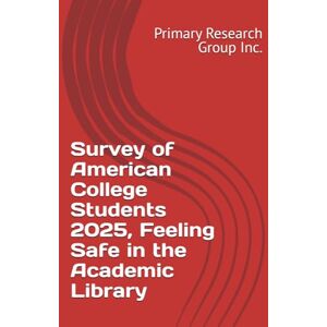 Primary Research Group Inc. Survey of American College Students 2025, Feeling Safe in the Academic Library Primary Research Group Inc. Survey of American College Students 2025, Feeling Safe in the Academic Library