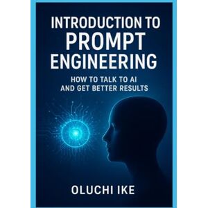 Ike, Oluchi Introduction to Prompt Engineering: How to Talk to AI and Get Better Results Ike, Oluchi Introduction to Prompt Engineering: How to Talk to AI and Get Better Results