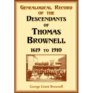 Brownell, George Genealogical Record of the Descendants of Thomas Brownell, 1619 to 1910 Brownell, George Genealogical Record of the Descendants of Thomas Brownell, 1619 to 1910