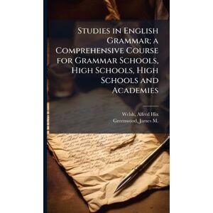 Studies in English Grammar; a Comprehensive Course for Grammar Schools, High Schools, High Schools and Academies Studies in English Grammar; a Comprehensive Course for Grammar Schools, High Schools, High Schools and Academies