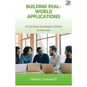 Duckworth, Marsha Building Real-World Applications: A Full Stack Developer’s Guide to Success Duckworth, Marsha Building Real-World Applications: A Full Stack Developer’s Guide to Success