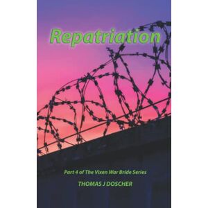 Doscher, Thomas J Repatriation: Part 4 of The Vixen War Bride (The Vixen War Bride Series) Doscher, Thomas J Repatriation: Part 4 of The Vixen War Bride (The Vixen War Bride Series)