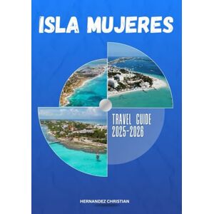 Christian, Hernandez Isla Mujeres travel guide 2025-2026: An inspiring journey through Isla Mujeres—uncover vibrant culture, thrilling adventures, hidden gems, local flavors, and unforgettable island nights. Christian, Hernandez Isla Mujeres travel guide 2025-2026: An inspiring journey through Isla Mujeres—uncover vibrant culture, thrilling adventures, hidden gems, local flavors, and unforgettable island nights.