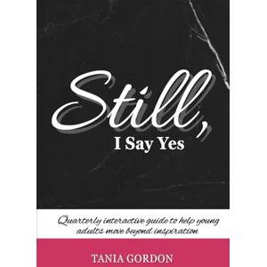 Gordon, Tania Still, I Say Yes: Interactive Guide, 12-week plan, Ideal for Young Adult Christians Gordon, Tania Still, I Say Yes: Interactive Guide, 12-week plan, Ideal for Young Adult Christians