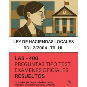 30 MINUTOS, ACADEMIA La LEY REGULADORA DE LAS HACIENDAS LOCALES (TRLHL): RESUELTAS PASO A PASO + 400 preguntas de EXÁMENES OFICIALES (Administración Estatal, Autónomica y Local) sobre el RDL 2/2004 30 MINUTOS, ACADEMIA La LEY REGULADORA DE LAS HACIENDAS LOCALES (TRLHL): RESUELTAS PASO A PASO + 400 preguntas de EXÁMENES OFICIALES (Administración Estatal, Autónomica y Local) sobre el RDL 2/2004