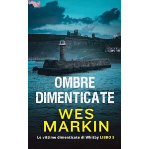 Markin, Wes Ombre Dimenticate: Le vittime dimenticate di Whitby, Libro 5 Markin, Wes Ombre Dimenticate: Le vittime dimenticate di Whitby, Libro 5