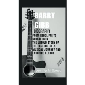 M. Street, Jennifer BARRY GIBB BIOGRAPHY: From Redcliffe to Global Icon The Untold Story of the Last Bee Gees Musical Journey and Enduring Legacy M. Street, Jennifer BARRY GIBB BIOGRAPHY: From Redcliffe to Global Icon The Untold Story of the Last Bee Gees Musical Journey and Enduring Legacy