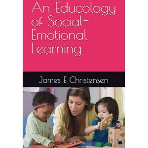 Christensen, James E An Educology of Social-Emotional Learning Christensen, James E An Educology of Social-Emotional Learning