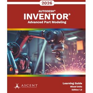 Ascent - Center for Technical Knowledge Autodesk Inventor 2026: Advanced Part Modeling (Mixed Units) Ascent - Center for Technical Knowledge Autodesk Inventor 2026: Advanced Part Modeling (Mixed Units)