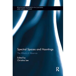 Spectral Spaces and Hauntings: The Affects of Absence (Routledge Research in Cultural and Media Studies) Spectral Spaces and Hauntings: The Affects of Absence (Routledge Research in Cultural and Media Studies)