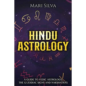 Silva Hindu Astrology: A Guide to Vedic Astrology, the 12 Zodiac Signs and Nakshatras (Spiritual Astrology) Silva Hindu Astrology: A Guide to Vedic Astrology, the 12 Zodiac Signs and Nakshatras (Spiritual Astrology)