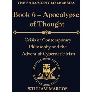 Silva Book 6 – Apocalypse of Thought: Crisis of Contemporary Philosophy and the Advent of Cybernetic Man (Compendium of Philosophy and Theology) Silva Book 6 – Apocalypse of Thought: Crisis of Contemporary Philosophy and the Advent of Cybernetic Man (Compendium of Philosophy and Theology)