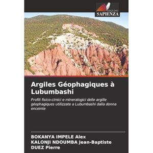 IMPELE Alex, BOKANYA Argiles Géophagiques à Lubumbashi: Profili fisico-cimici e mineralogici delle argille géophagiques utilizzate a Lubumbashi dalla donna enceinte IMPELE Alex, BOKANYA Argiles Géophagiques à Lubumbashi: Profili fisico-cimici e mineralogici delle argille géophagiques utilizzate a Lubumbashi dalla donna enceinte