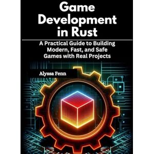 Fenn, Alyssa Game Development in Rust: A Practical Guide to Building Modern, Fast, and Safe Games with Real Projects Fenn, Alyssa Game Development in Rust: A Practical Guide to Building Modern, Fast, and Safe Games with Real Projects