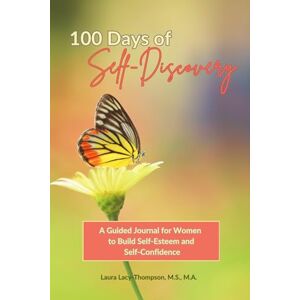 Lacy-Thompson, Laura 100 Days of Self-Discovery: A Guided Journal for Women to Build Self-Esteem and Self-Confidence Lacy-Thompson, Laura 100 Days of Self-Discovery: A Guided Journal for Women to Build Self-Esteem and Self-Confidence