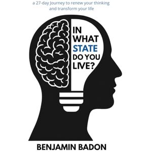 Badon, Benjamin In What State Do You Live?: A 27-day Journey to renew your thinking and transform your life Badon, Benjamin In What State Do You Live?: A 27-day Journey to renew your thinking and transform your life