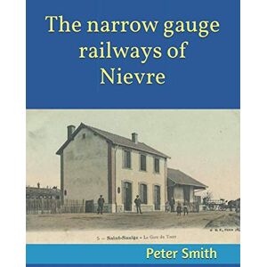 Smith, Peter The narrow gauge railways of Nievre Smith, Peter The narrow gauge railways of Nievre