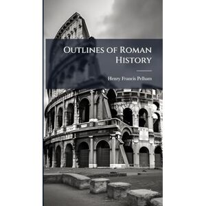 Pelham, Henry Francis Outlines of Roman History Pelham, Henry Francis Outlines of Roman History