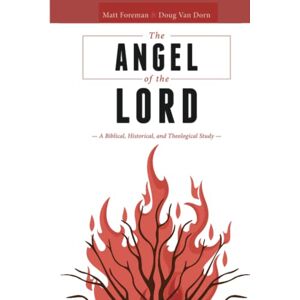 Van Dorn, Douglas The Angel of the LORD: A Biblical, Historical, and Theological Study Van Dorn, Douglas The Angel of the LORD: A Biblical, Historical, and Theological Study
