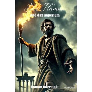 Odermatt, Roman Die Flamme und das Imperium (Sammelband 2: Gesamtausgabe 6-10): Vier Romane über Freiheit, Leidenschaft und Verrat 1. Jh. n. Chr. (Schicksalswege der Jahrhunderte) Odermatt, Roman Die Flamme und das Imperium (Sammelband 2: Gesamtausgabe 6-10): Vier Romane über Freiheit, Leidenschaft und Verrat 1. Jh. n. Chr. (Schicksalswege der Jahrhunderte)