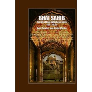 Khalsa, Guru Fatha Singh Bhai Sahib: The Life of Bhai Sahib Dayal Singh Saint, Teacher and Gentle Warrior Khalsa, Guru Fatha Singh Bhai Sahib: The Life of Bhai Sahib Dayal Singh Saint, Teacher and Gentle Warrior