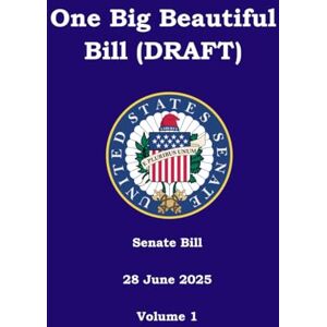 United One Big Beautiful Bill (DRAFT): Senate Bill 28 June 2025 Volume 1 United One Big Beautiful Bill (DRAFT): Senate Bill 28 June 2025 Volume 1