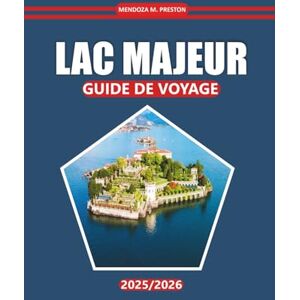 Preston, Mendoza M. Guide de voyage du lac Majeur 2025-2026: Découvrez des vues à couper le souffle, des villes charmantes, des aventures en plein air, une cuisine locale ... au bord du lac du nord de l'Italie Preston, Mendoza M. Guide de voyage du lac Majeur 2025-2026: Découvrez des vues à couper le souffle, des villes charmantes, des aventures en plein air, une cuisine locale ... au bord du lac du nord de l'Italie