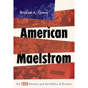 Cohen, Michael American Maelstrom: The 1968 Election and the Politics of Division (Pivotal Moments in American History) Cohen, Michael American Maelstrom: The 1968 Election and the Politics of Division (Pivotal Moments in American History)