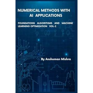Mishra, Anshuman Numerical Methods with Artificial Intelligence Applications VOL-2 (AI AND MATH NEW) Mishra, Anshuman Numerical Methods with Artificial Intelligence Applications VOL-2 (AI AND MATH NEW)