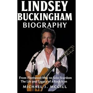 McGill, Michael J. Lindsey Buckingham Biography: From Fleetwood Mac to Solo Stardom – The Life and Legacy of a Rock Icon McGill, Michael J. Lindsey Buckingham Biography: From Fleetwood Mac to Solo Stardom – The Life and Legacy of a Rock Icon