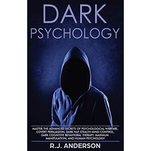 Anderson, R J Dark Psychology: Master the Advanced Secrets of Psychological Warfare, Covert Persuasion, Dark NLP, Stealth Mind Control, Dark Cognitive Behavioral Therapy, Maximum Manipulation, and Human Psychology Anderson, R J Dark Psychology: Master the Advanced Secrets of Psychological Warfare, Covert Persuasion, Dark NLP, Stealth Mind Control, Dark Cognitive Behavioral Therapy, Maximum Manipulation, and Human Psychology