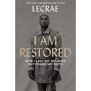 Moore, Lecrae I Am Restored: How I Lost My Religion But Found My Faith Moore, Lecrae I Am Restored: How I Lost My Religion But Found My Faith