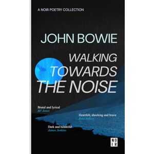 Bowie, John Walking Towards The Noise: Poems for those who feel life's complexities (JB POETRY) Bowie, John Walking Towards The Noise: Poems for those who feel life's complexities (JB POETRY)
