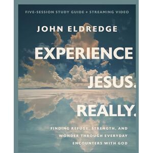 Eldredge, John Experience Jesus. Really Bible Study Guide plus Streaming Video: Finding Refuge, Strength, and Wonder through Everyday Encounters with God Eldredge, John Experience Jesus. Really Bible Study Guide plus Streaming Video: Finding Refuge, Strength, and Wonder through Everyday Encounters with God