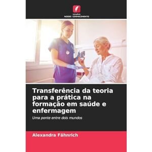 Fähnrich, Alexandra Transferência da teoria para a prática na formação em saúde e enfermagem: Uma ponte entre dois mundos Fähnrich, Alexandra Transferência da teoria para a prática na formação em saúde e enfermagem: Uma ponte entre dois mundos