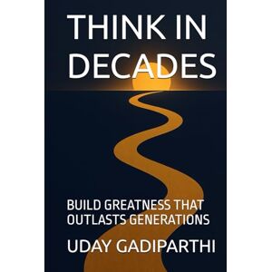 Gadiparthi, Uday Think in Decades: Build Greatness that Outlasts Generations spiritual books Motivational books self help books Personality Development books Gadiparthi, Uday Think in Decades: Build Greatness that Outlasts Generations spiritual books Motivational books self help books Personality Development books
