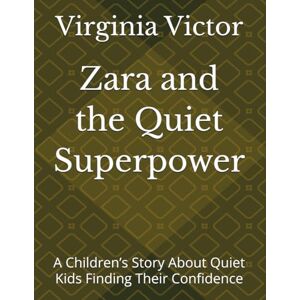 Victor, Virginia Zara and the Quiet Superpower: A Children’s Story About Quiet Kids Finding Their Confidence Victor, Virginia Zara and the Quiet Superpower: A Children’s Story About Quiet Kids Finding Their Confidence